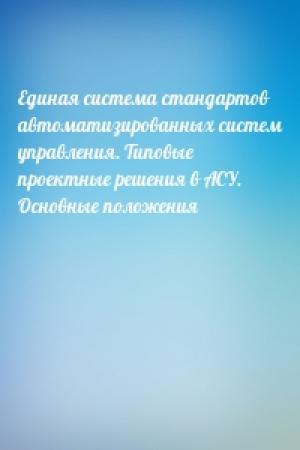 Обложка книги «Единая система стандартов автоматизированных систем управления. Типовые проектные решения в АСУ. Основные положения»
