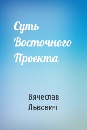 Обложка книги «Суть Восточного Проекта» — Вячеслав Львович