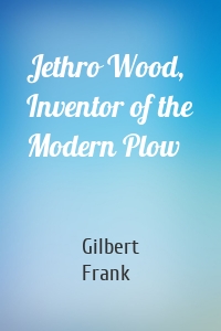 Jethro Wood, Inventor of the Modern Plow