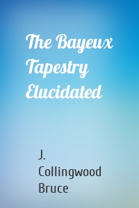 The Bayeux Tapestry Elucidated