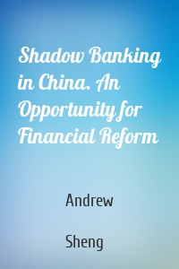 Shadow Banking in China. An Opportunity for Financial Reform