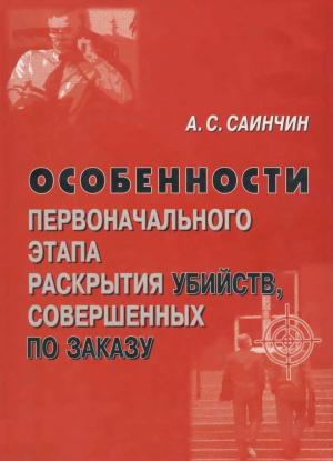 Обложка книги «Особенности первоначального этапа раскрытия убийств, совершенных по заказу» — Александр Саинчин