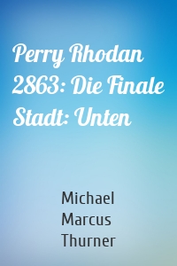 Perry Rhodan 2863: Die Finale Stadt: Unten