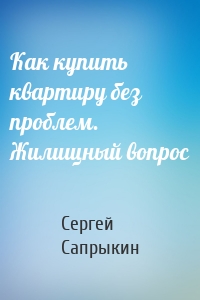 Как купить квартиру без проблем. Жилищный вопрос