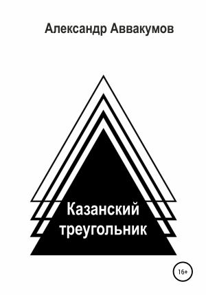 Обложка книги «Казанский треугольник» — Александр Аввакумов