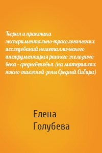 Теория и практика экспериментально-трасологических исследований неметаллического инструментария раннего железного века – средневековья (на материалах южно-таежной зоны Средней Сибири)