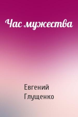 Обложка книги «Час мужества» — Евгений Глущенко