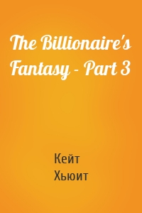 The Billionaire's Fantasy - Part 3