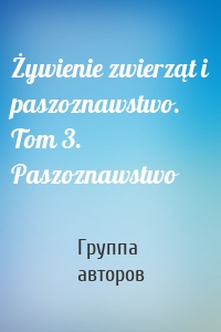 Żywienie zwierząt i paszoznawstwo. Tom 3. Paszoznawstwo