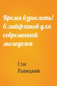 Время взрослеть! 6 лайфхаков для современной молодежи