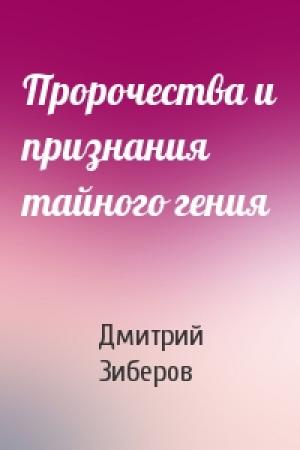 Обложка книги «Пророчества и признания тайного гения» — Дмитрий Зиберов