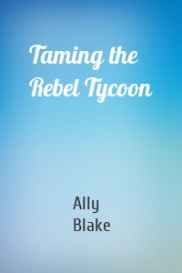 Taming the Rebel Tycoon