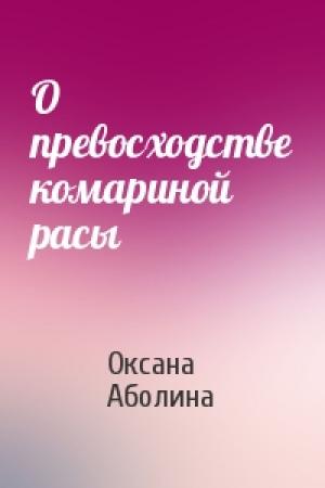 Обложка книги «О превосходстве комариной расы» — Оксана Аболина