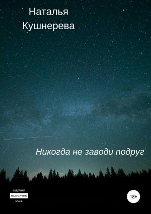 Обложка книги «Никогда не заводи подруг» — Наталья Кушнерева