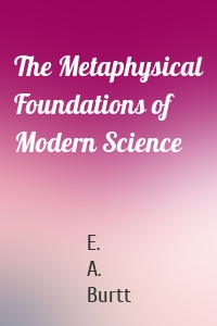 The Metaphysical Foundations of Modern Science