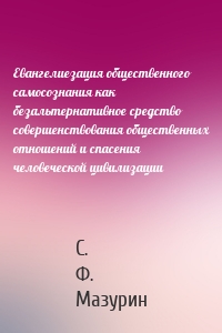 Евангелиезация общественного самосознания как безальтернативное средство совершенствования общественных отношений и спасения человеческой цивилизации