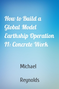 How to Build a Global Model Earthship Operation II: Concrete Work