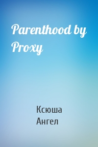 Parenthood by Proxy