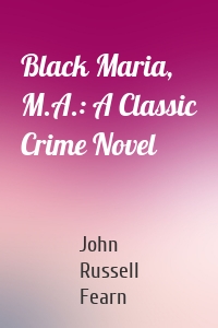 Black Maria, M.A.: A Classic Crime Novel