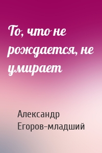 То, что не рождается, не умирает