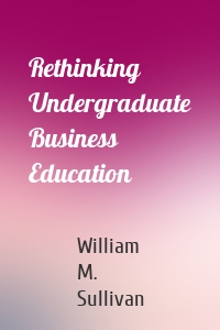 Rethinking Undergraduate Business Education