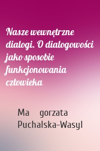 Nasze wewnętrzne dialogi. O dialogowości jako sposobie funkcjonowania człowieka