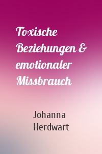 Toxische Beziehungen & emotionaler Missbrauch