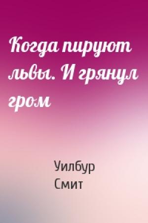 Обложка книги «Когда пируют львы. И грянул гром» — Уилбур Смит