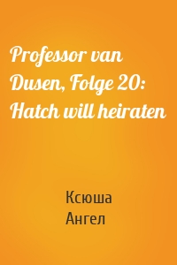 Professor van Dusen, Folge 20: Hatch will heiraten