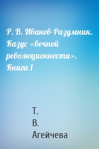 Р. В. Иванов-Разумник. Казус «вечной революционности». Книга 1