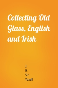 Collecting Old Glass, English and Irish