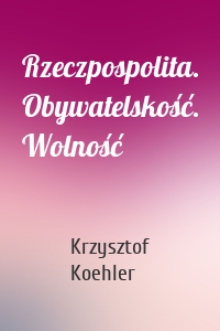 Rzeczpospolita. Obywatelskość. Wolność