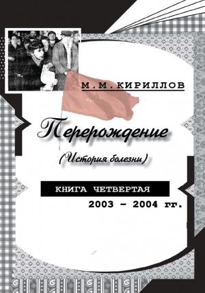 Обложка книги «Перерождение (история болезни). Книга четвертая. 2003–2004 гг.» — Михаил Кириллов