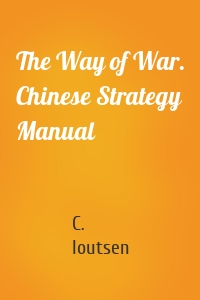The Way of War. Chinese Strategy Manual