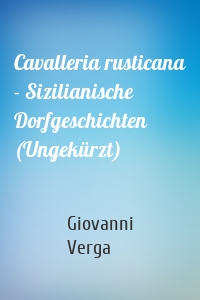 Cavalleria rusticana - Sizilianische Dorfgeschichten (Ungekürzt)