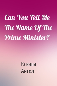 Can You Tell Me The Name Of The Prime Minister?