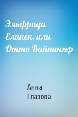 Обложка книги «Эльфрида Елинек, или Отто Вайнингер» — Анна Глазова