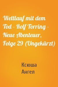 Wettlauf mit dem Tod - Rolf Torring - Neue Abenteuer, Folge 29 (Ungekürzt)