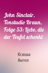 John Sinclair, Tonstudio Braun, Folge 53: Liebe, die der Teufel schenkt