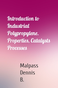 Introduction to Industrial Polypropylene. Properties, Catalysts Processes