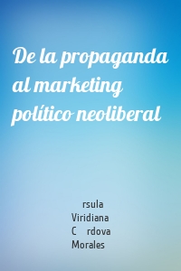 De la propaganda al marketing político neoliberal