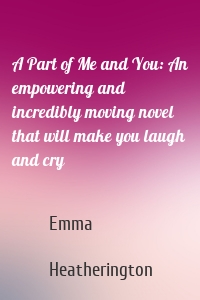 A Part of Me and You: An empowering and incredibly moving novel that will make you laugh and cry