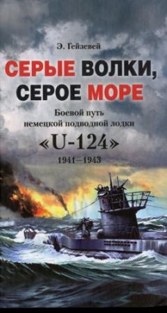 Обложка книги «Серые волки, серое море. Боевой путь немецкой подводной лодки «U-124». 1941-1943» — Э. Гейзевей