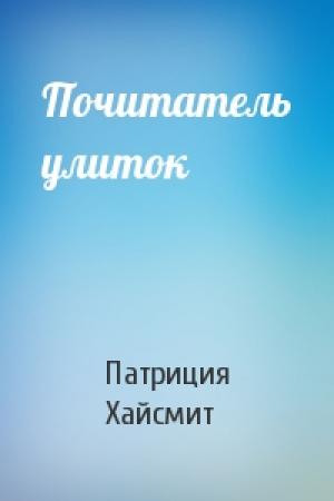 Обложка книги «Почитатель улиток» — Патриция Хайсмит
