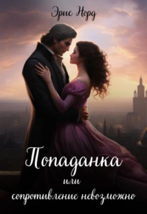 Обложка книги «Попаданка или сопротивление невозможно (СИ)» — Эрис Норд