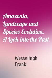 Amazonia, Landscape and Species Evolution. A Look into the Past