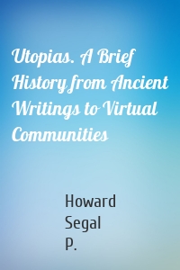 Utopias. A Brief History from Ancient Writings to Virtual Communities