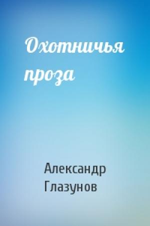 Обложка книги «Охотничья проза» — Александр Глазунов