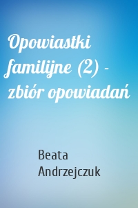 Opowiastki familijne (2) - zbiór opowiadań