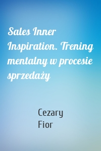 Sales Inner Inspiration. Trening mentalny w procesie sprzedaży